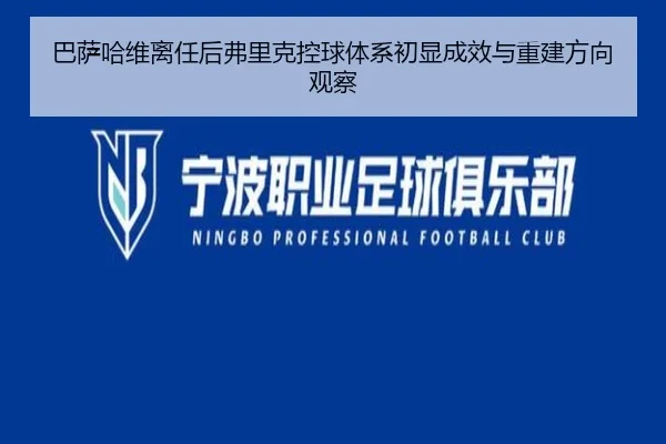 巴萨哈维离任后弗里克控球体系初显成效与重建方向观察