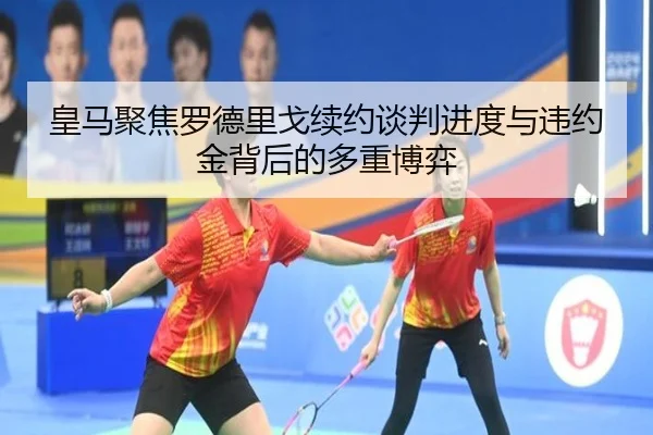 皇马聚焦罗德里戈续约谈判进度与违约金背后的多重博弈