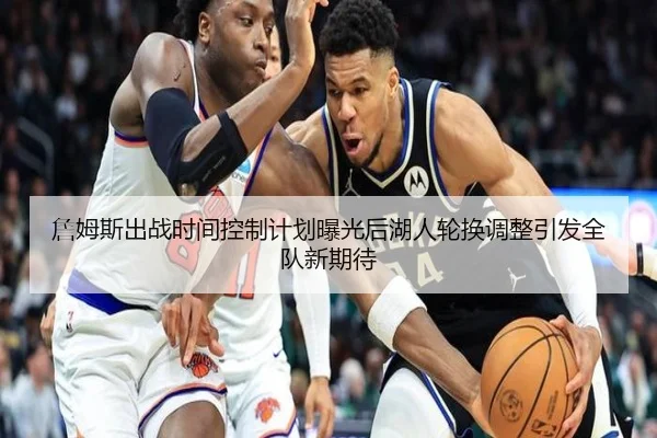 詹姆斯出战时间控制计划曝光后湖人轮换调整引发全队新期待